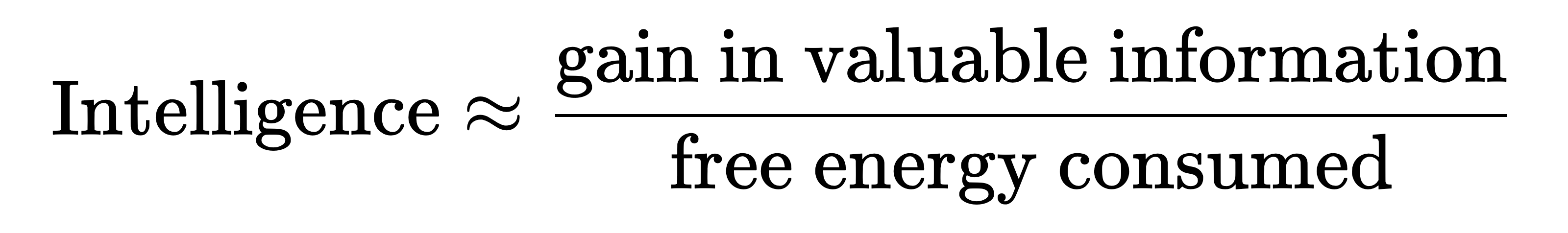 Intelligence ≈ gain in valuable information ÷ free energy consumed